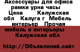 Аксессуары для офиса(рамки,урна,часы) › Цена ­ 1 - Калужская обл., Калуга г. Мебель, интерьер » Прочая мебель и интерьеры   . Калужская обл.